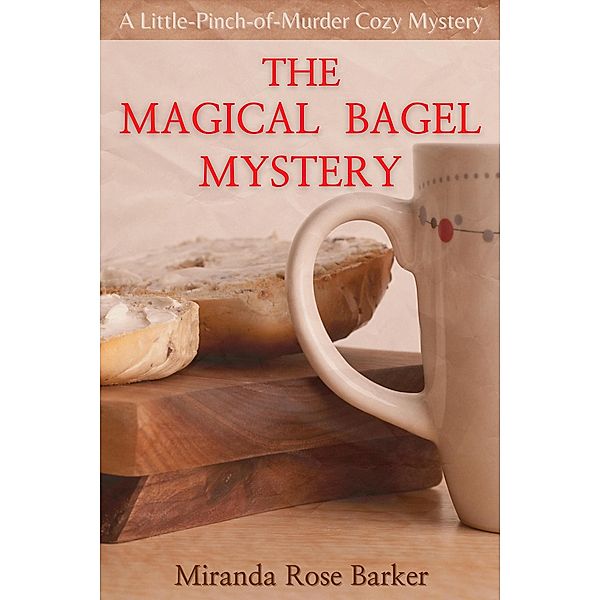 The Magical Bagel Mystery (A Little-Pinch-of-Murder Cozy Mystery, #1) / A Little-Pinch-of-Murder Cozy Mystery, Miranda Rose Barker