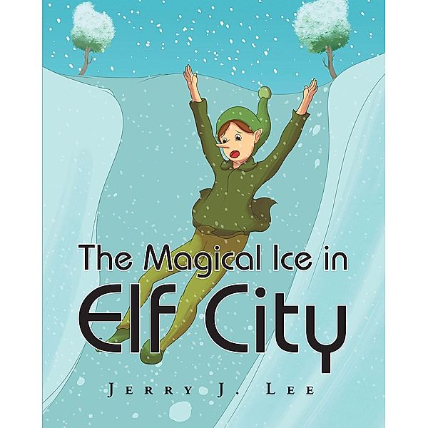 The Magical Ice in Elf City, Jerry J. Lee