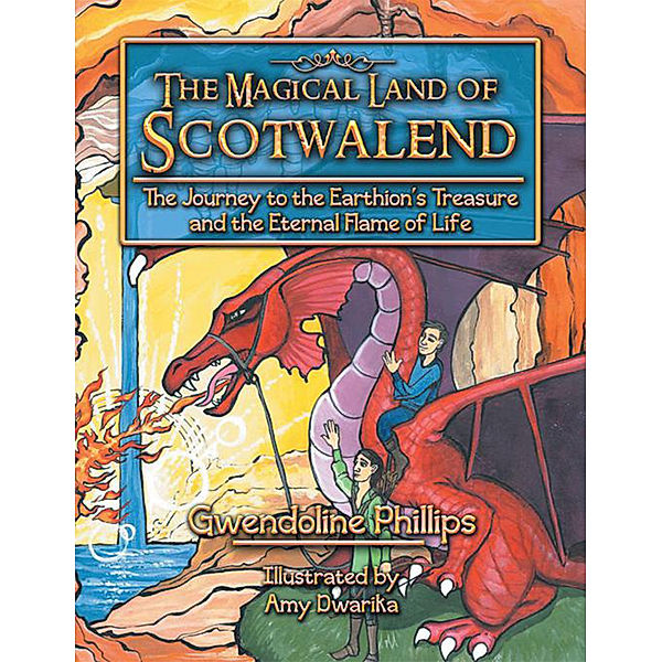 The Magical Land of Scotwalend the Journey to the Earthion's Treasure and the Eternal Flame of Life, Gwendoline Phillips