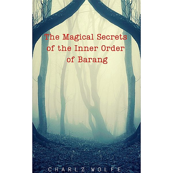 The Magical Secrets of the Inner Order of Barang, Charlz Wolfe