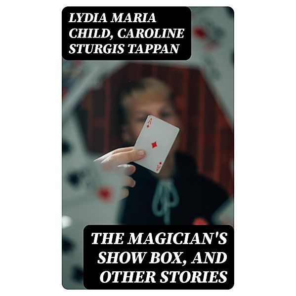 The Magician's Show Box, and Other Stories, Lydia Maria Child, Caroline Sturgis Tappan