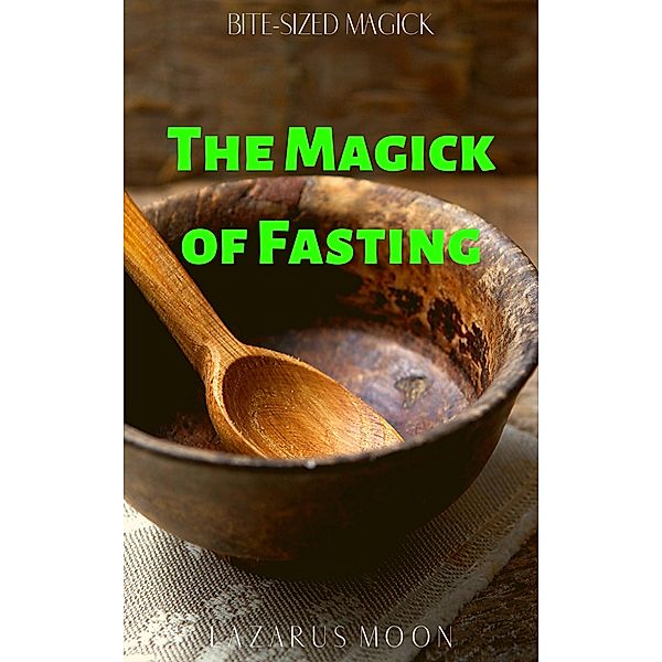 The Magick of Fasting (Bite-Sized Magick, #8) / Bite-Sized Magick, Lazarus Moon