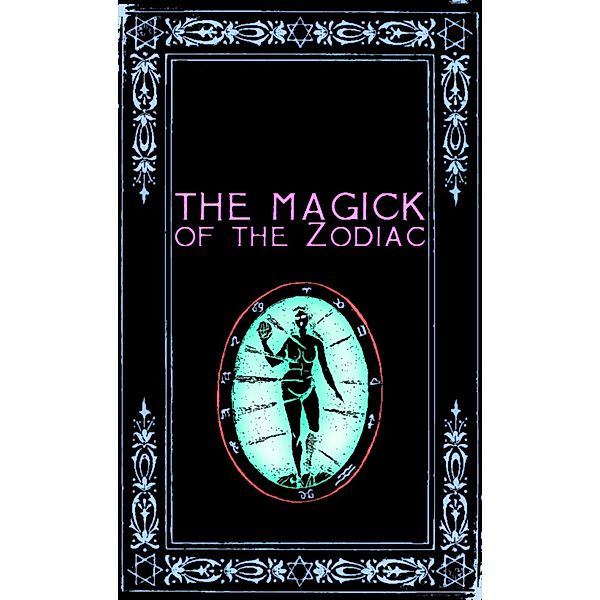The Magick of the Zodiac: A Manual in 18 Sections, Frater Zoe