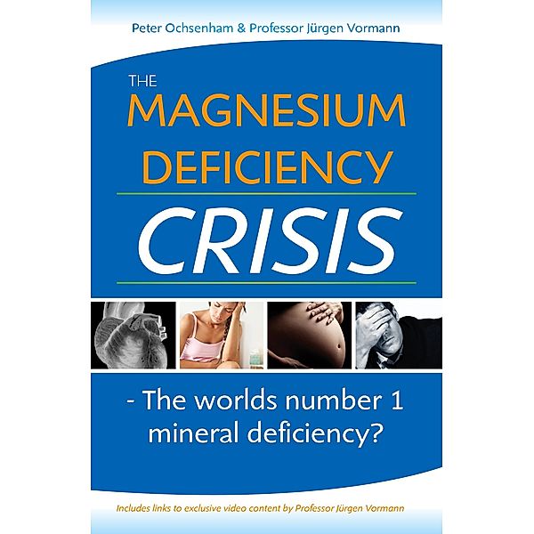 The Magnesium Deficiency Crisis. Is this the Worlds Number One Mineral Deficiency?, Peter Ochsenham, Jurgen Vormann