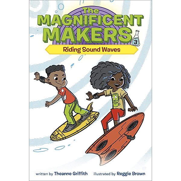 The Magnificent Makers #3: Riding Sound Waves / The Magnificent Makers Bd.3, Theanne Griffith