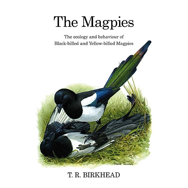 The Magpies: The Ecology and Behaviour of Black-Billed and Yellow-Billed Magpies, Tim Birkhead