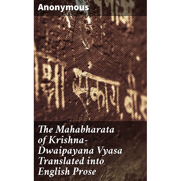 The Mahabharata of Krishna-Dwaipayana Vyasa Translated into English Prose, Anonymous