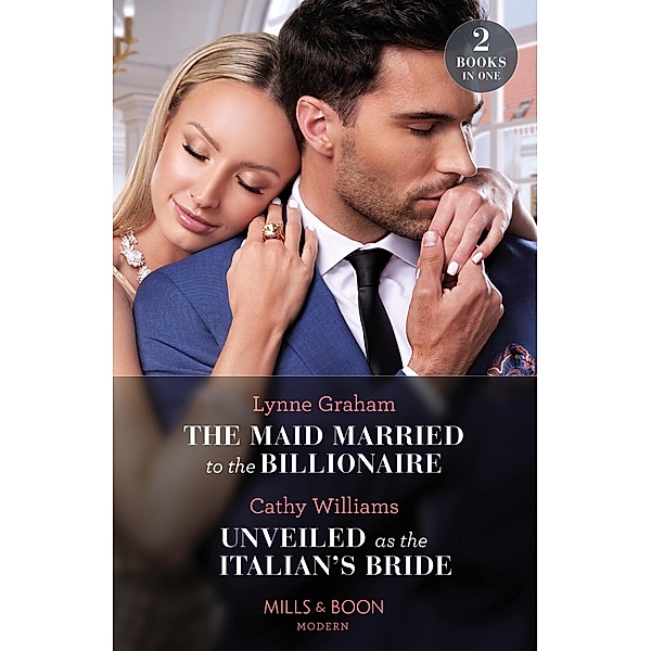 The Maid Married To The Billionaire / Unveiled As The Italian's Bride: The Maid Married to the Billionaire (Cinderella Sisters for Billionaires) / Unveiled as the Italian's Bride (Mills & Boon Modern), Lynne Graham, Cathy Williams