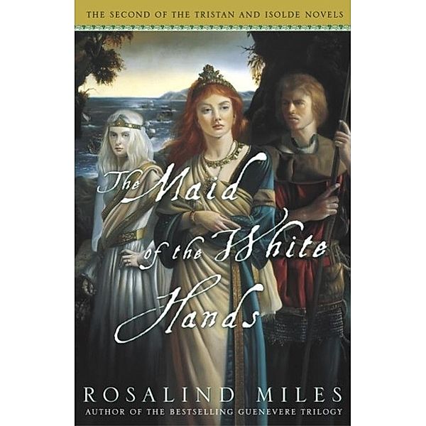 The Maid of the White Hands / Tristan and Isolde Novels Bd.2, Rosalind Miles