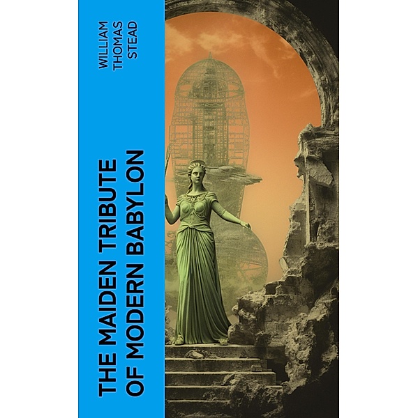The Maiden Tribute of Modern Babylon, William Thomas Stead