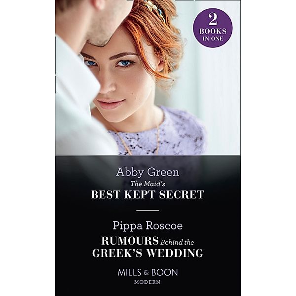 The Maid's Best Kept Secret / Rumours Behind The Greek's Wedding: The Maid's Best Kept Secret / Rumours Behind the Greek's Wedding (Mills & Boon Modern) / Mills & Boon Modern, Abby Green, Pippa Roscoe
