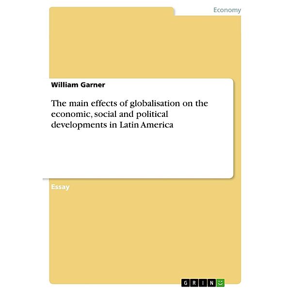 The main effects of globalisation on the economic, social and political developments in Latin America, William Garner
