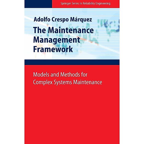 The Maintenance Management Framework / Springer Series in Reliability Engineering, Adolfo Crespo Márquez