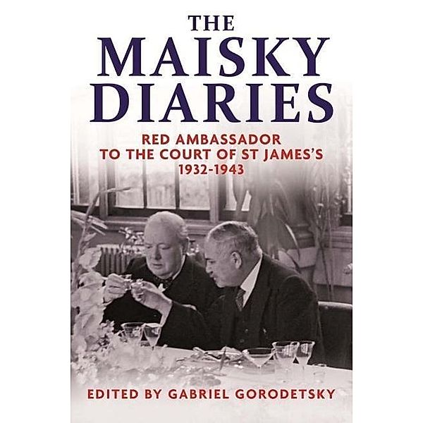 The Maisky Diaries: Red Ambassador to the Court of St James's, 1932-1943, Ivan Maisky