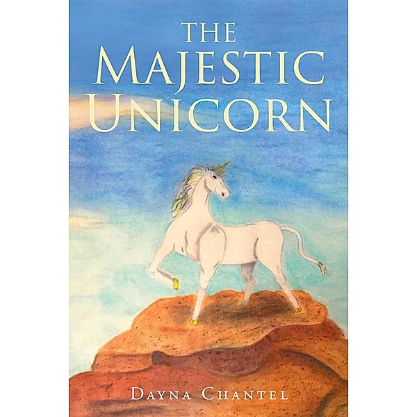 The Majestic Unicorn / Christian Faith Publishing, Inc., Dayna Chantel