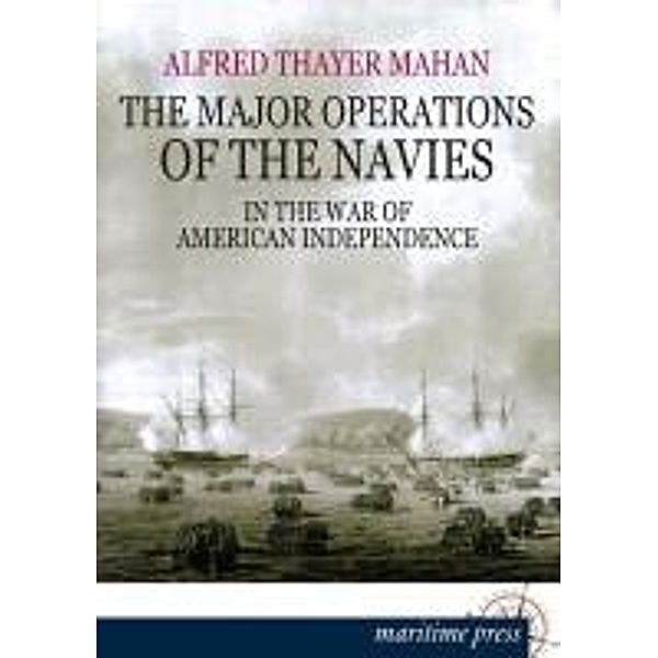 The Major Operations of the Navies in the War of American Independence, Alfred Thayer Mahan