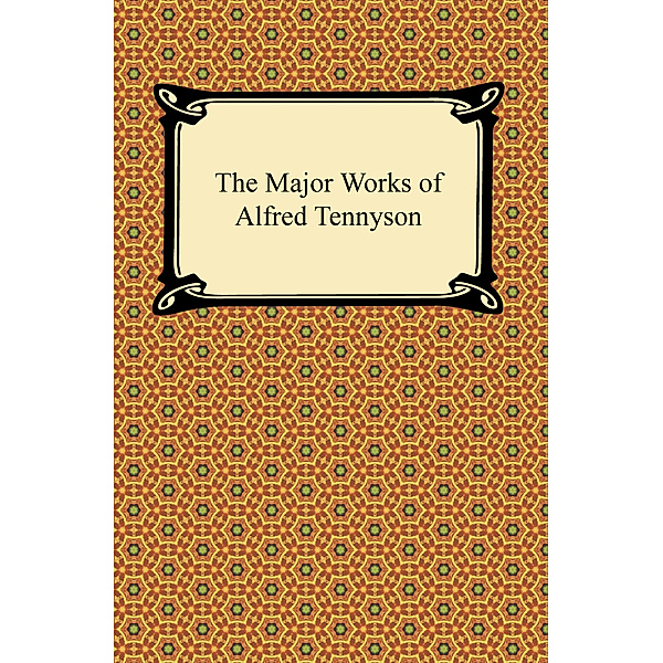 The Major Works of Alfred Tennyson, Lord Alfred Tennyson