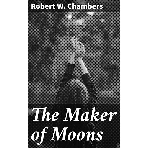 The Maker of Moons, Robert W. Chambers