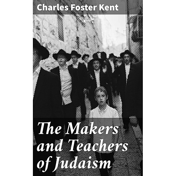 The Makers and Teachers of Judaism, Charles Foster Kent