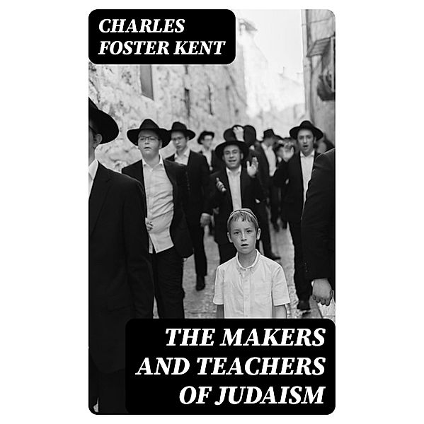 The Makers and Teachers of Judaism, Charles Foster Kent