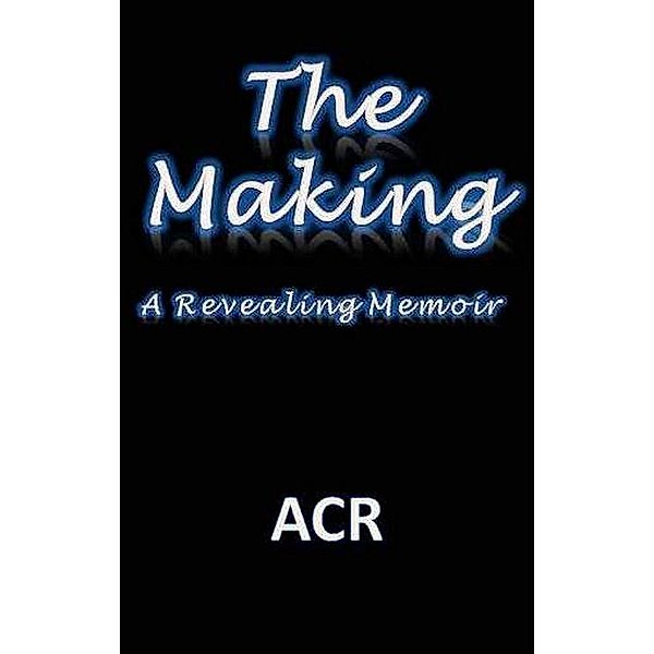 The Making: A Revealing Memoir, A C R