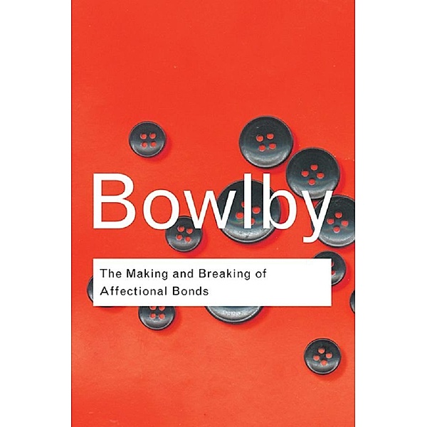 The Making and Breaking of Affectional Bonds / Routledge Classics, John Bowlby