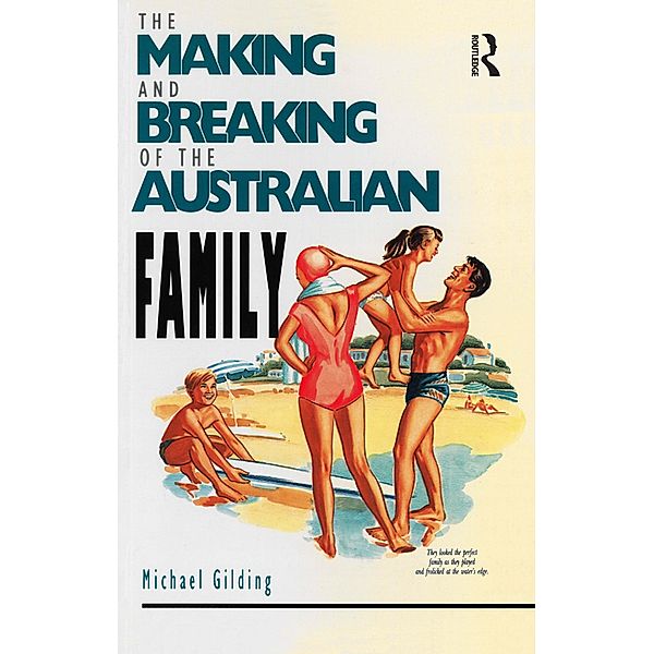 The Making and Breaking of the Australian Family, Michael Gilding