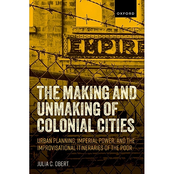 The Making and Unmaking of Colonial Cities, Julia C. Obert