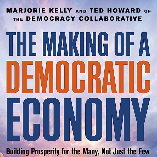 The Making of a Democratic Economy, Marjorie Kelly, Ted Howard