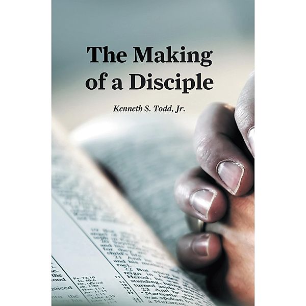 The Making of a Disciple, Kenneth S. Todd Jr.