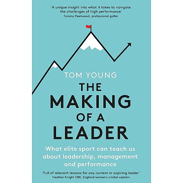 The Making of a Leader: What Elite Sport Can Teach Us about Leadership, Management and Performance, Tom Young