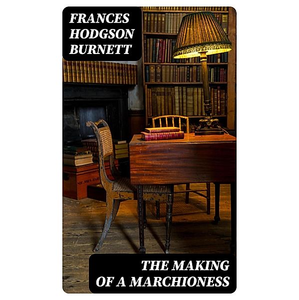The Making of a Marchioness, Frances Hodgson Burnett