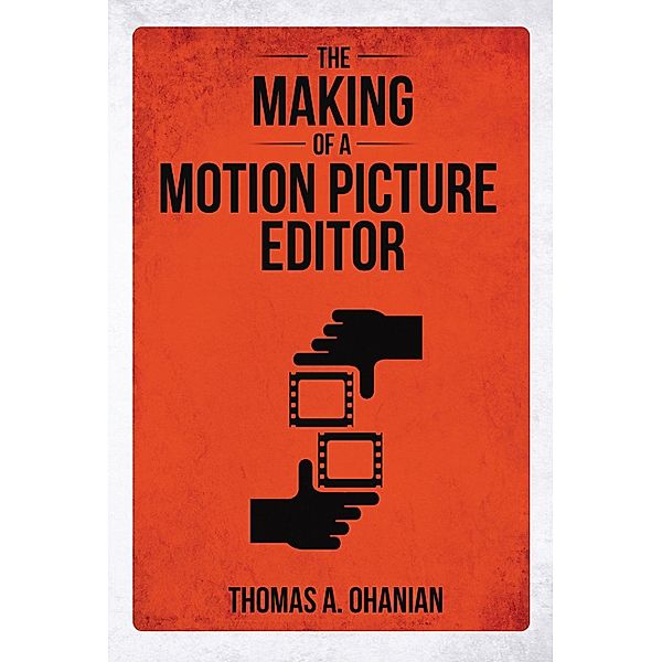 The Making of a Motion Picture Editor, Thomas A Ohanian