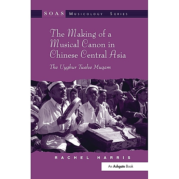 The Making of a Musical Canon in Chinese Central Asia: The Uyghur Twelve Muqam, Rachel Harris