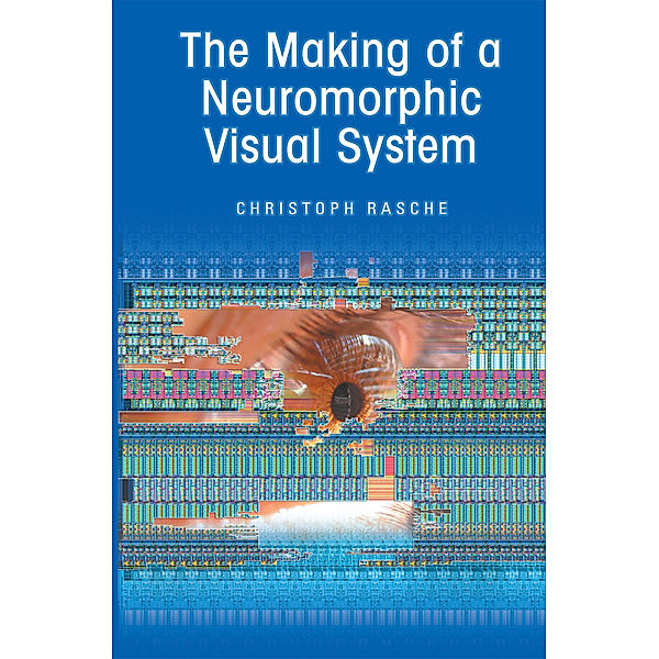The Making of a Neuromorphic Visual System, Christoph Rasche