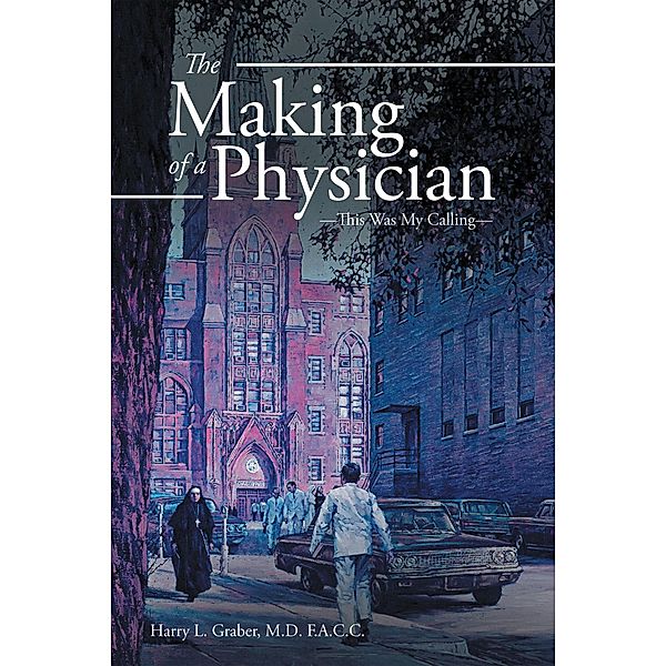 The Making of a Physician, Harry L. Graber M. D. F. A. C. C.