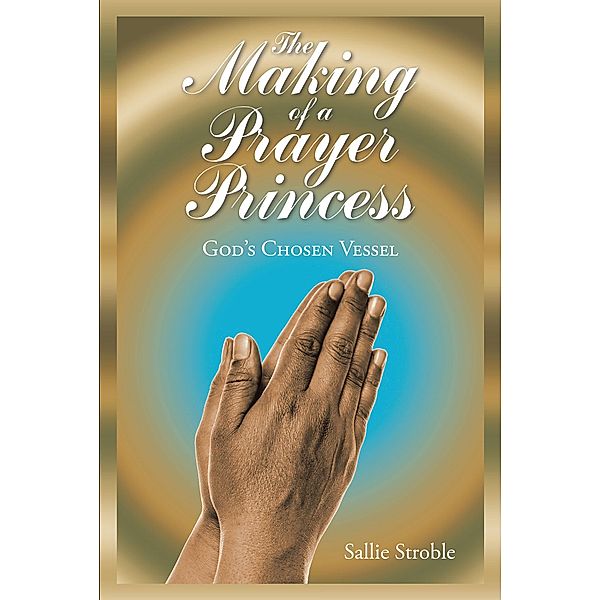 The Making of a Prayer Princess, Sallie Stroble