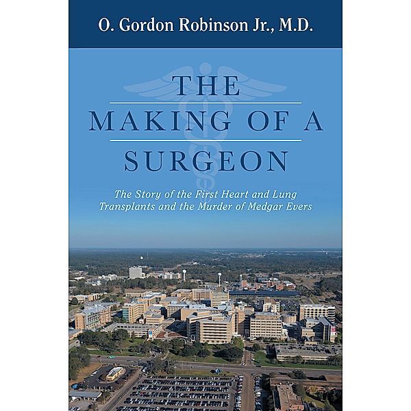 The Making of a Surgeon, O. Gordon Robinson Jr. M. D.