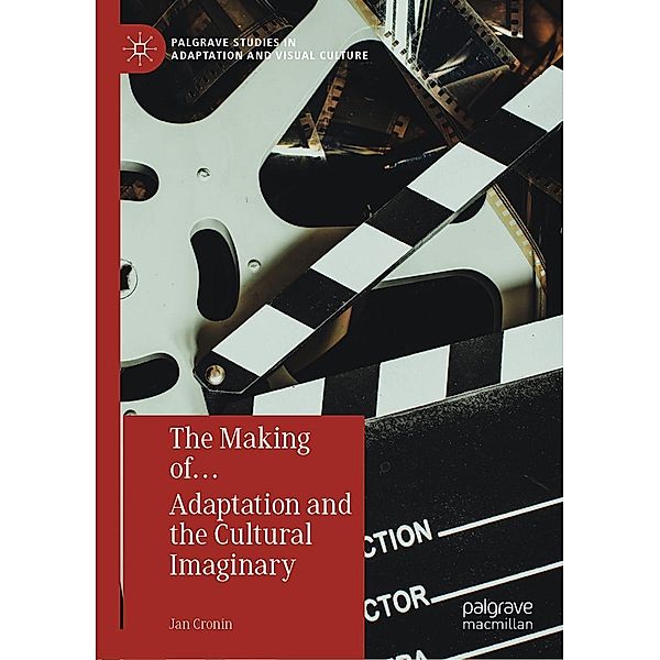 The Making of... Adaptation and the Cultural Imaginary / Palgrave Studies in Adaptation and Visual Culture, Jan Cronin