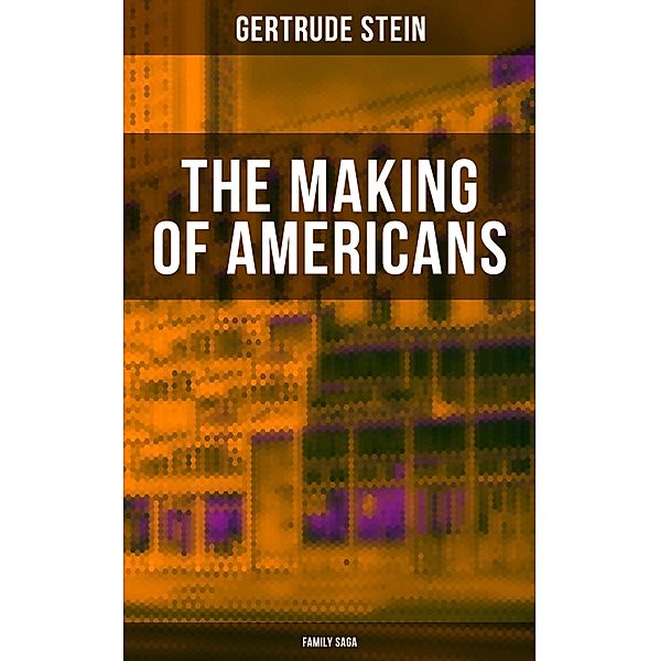 THE MAKING OF AMERICANS (Family Saga), Gertrude Stein