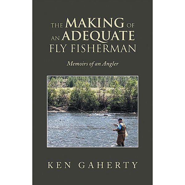 The Making of an Adequate Fly Fisherman, Ken Gaherty