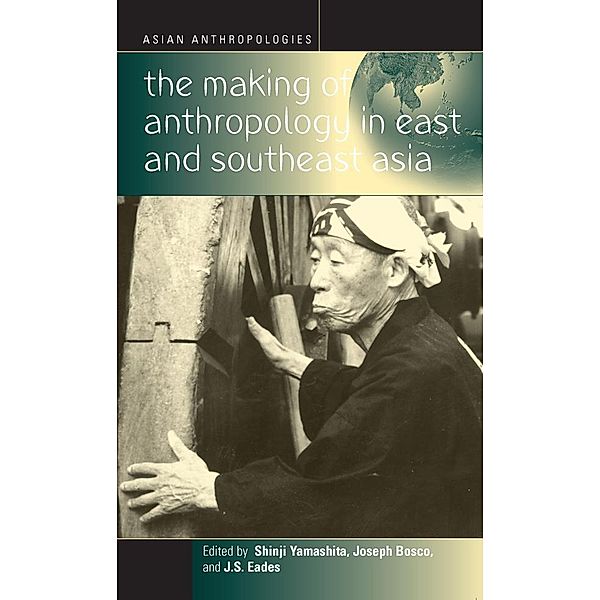 The Making of Anthropology in East and Southeast Asia / Asian Anthropologies Bd.3
