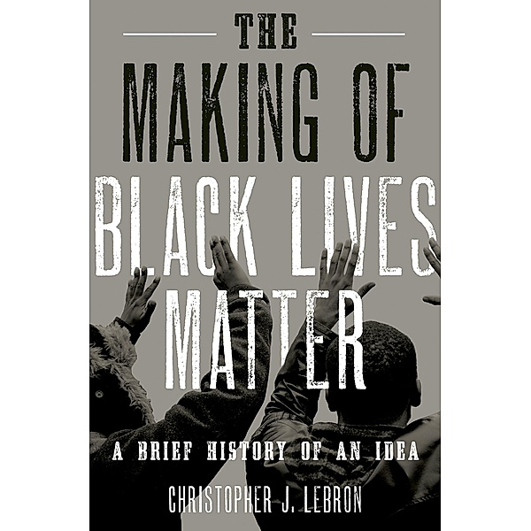 The Making of Black Lives Matter, Christopher J. Lebron