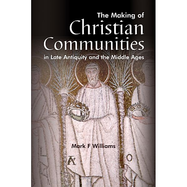 The Making Of Christian Communities in Late Antiquity and the Middle Ages