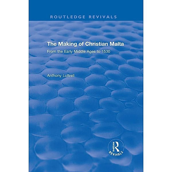 The Making of Christian Malta, Anthony Luttrell