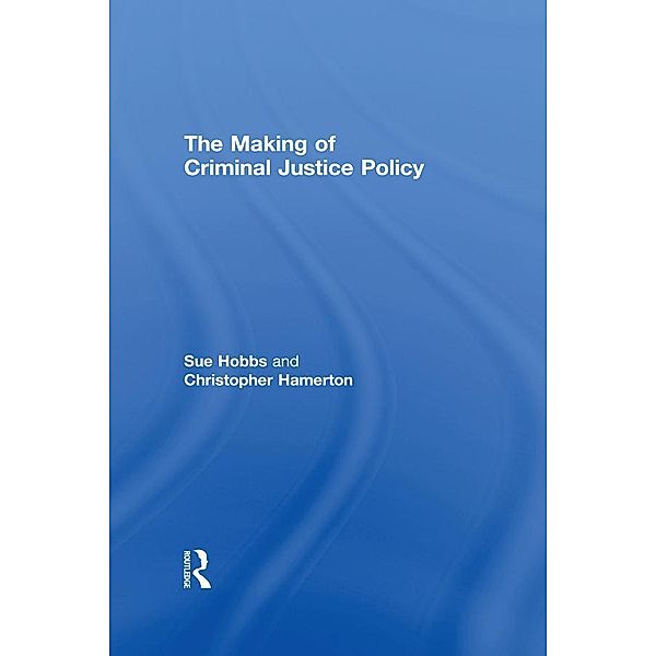 The Making of Criminal Justice Policy, Sue Hobbs, Christopher Hamerton