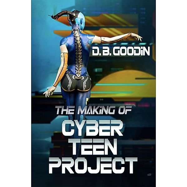 The Making of Cyber Teen Project / Cyber Teen Project, D. B. Goodin