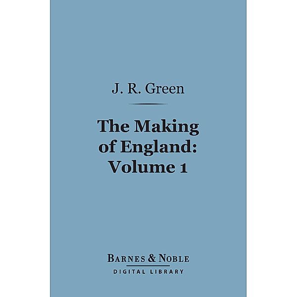 The Making of England, Volume 1 (Barnes & Noble Digital Library) / Barnes & Noble, John Richard Green