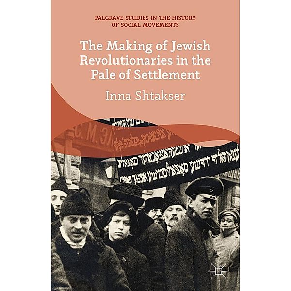 The Making of Jewish Revolutionaries in the Pale of Settlement / Palgrave Studies in the History of Social Movements, I. Shtakser