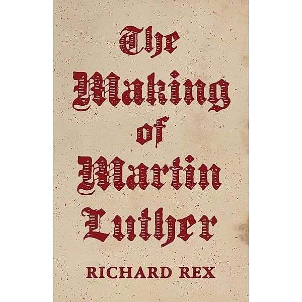 The Making of Martin Luther, Richard Rex